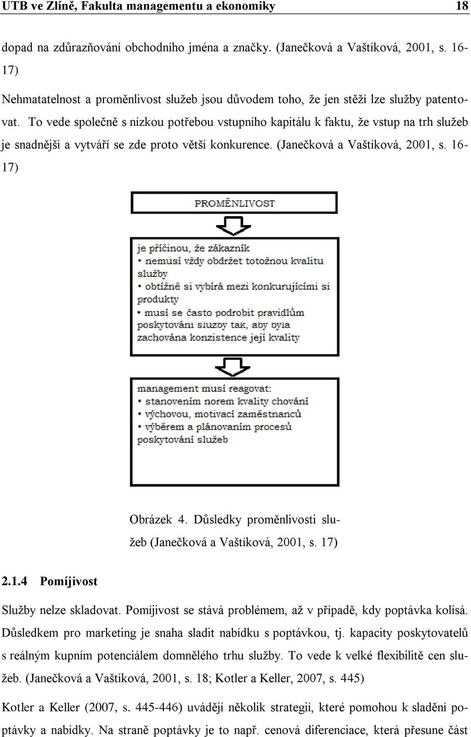 To vede společně s nízkou potřebou vstupního kapitálu k faktu, že vstup na trh služeb je snadnější a vytváří se zde proto větší konkurence. (Janečková a Vaštíková, 2001, s. 16-17) Obrázek 4.