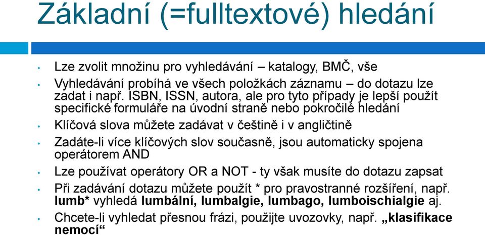 Zadáte-li více klíčových slov současně, jsou automaticky spojena operátorem AND Lze používat operátory OR a NOT - ty však musíte do dotazu zapsat Při zadávání dotazu můžete