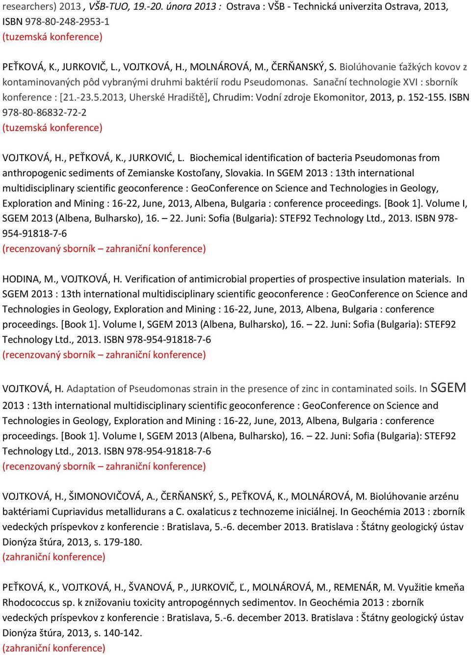 2013, Uherské Hradiště], Chrudim: Vodní zdroje Ekomonitor, 2013, p. 152-155. ISBN 978-80-86832-72-2 VOJTKOVÁ, H., PEŤKOVÁ, K., JURKOVIĆ, L.