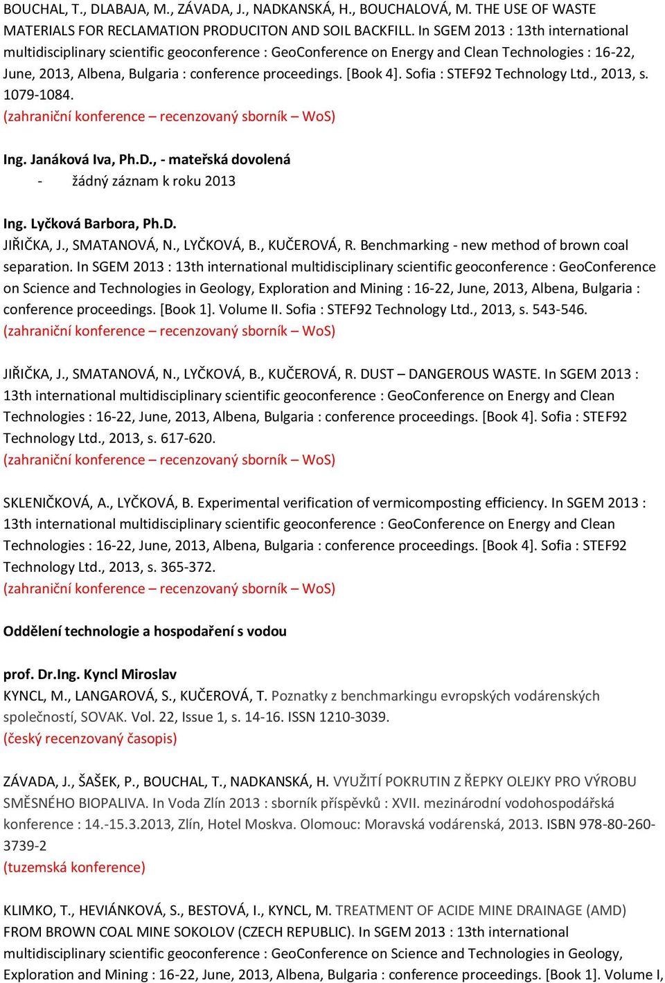 Sofia : STEF92 Technology Ltd., 2013, s. 1079-1084. Ing. Janáková Iva, Ph.D., - mateřská dovolená - žádný záznam k roku 2013 Ing. Lyčková Barbora, Ph.D. JIŘIČKA, J., SMATANOVÁ, N., LYČKOVÁ, B.