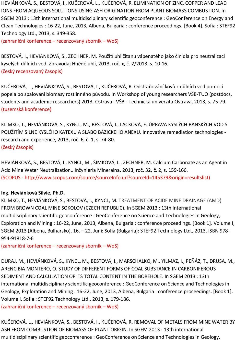 Sofia : STEF92 Technology Ltd., 2013, s. 349-358. BESTOVÁ, I., HEVIÁNKOVÁ, S., ZECHNER, M. Použití uhličitanu vápenatého jako činidla pro neutralizaci kyselých důlních vod.