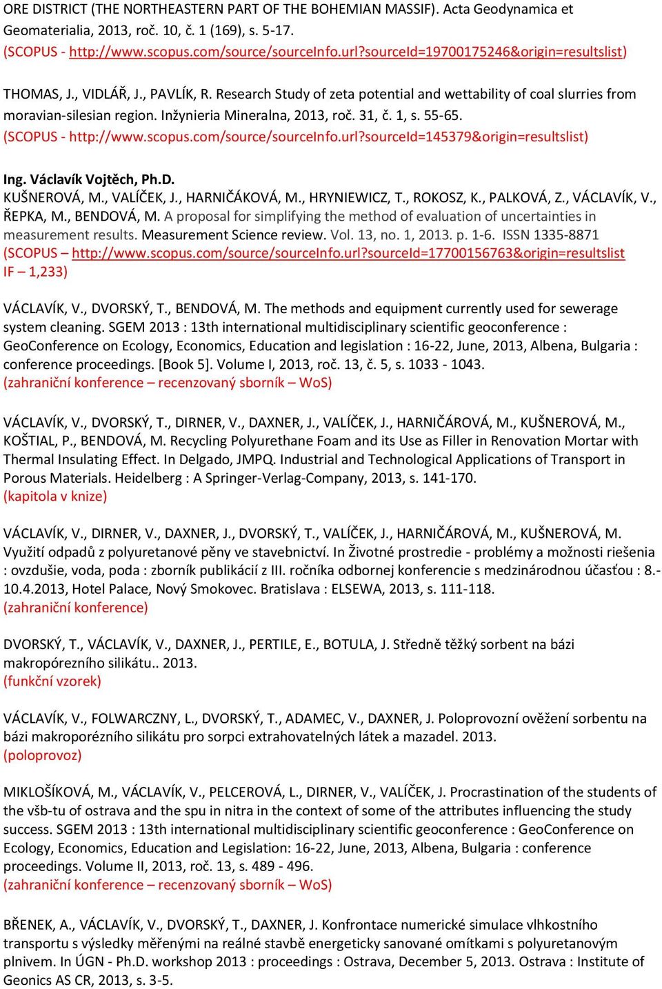 Inžynieria Mineralna, 2013, roč. 31, č. 1, s. 55-65. (SCOPUS - http://www.scopus.com/source/sourceinfo.url?sourceid=145379&origin=resultslist) Ing. Václavík Vojtěch, Ph.D. KUŠNEROVÁ, M., VALÍČEK, J.