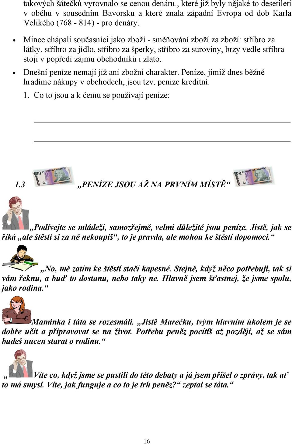 Dnešní peníze nemají již ani zbožní charakter. Peníze, jimiž dnes běžně hradíme nákupy v obchodech, jsou tzv. peníze kreditní. 1. Co to jsou a k čemu se používají peníze: 1.