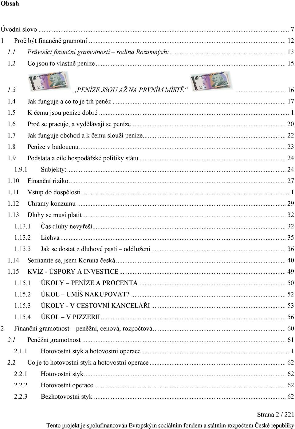 .. 23 1.9 Podstata a cíle hospodářské politiky státu... 24 1.9.1 Subjekty:... 24 1.10 Finanční riziko... 27 1.11 Vstup do dospělosti...1 1.12 Chrámy konzumu... 29 1.13 Dluhy se musí platit... 32 1.13.1 Čas dluhy nevyřeší.