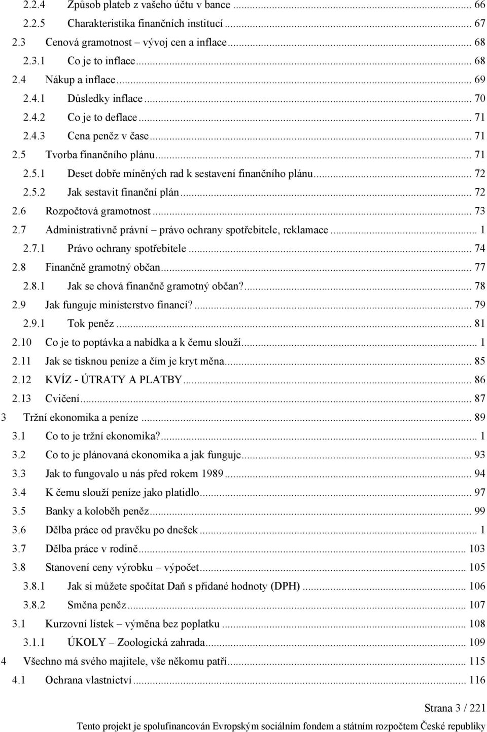 .. 72 2.6 Rozpočtová gramotnost... 73 2.7 Administrativně právní právo ochrany spotřebitele, reklamace... 1 2.7.1 Právo ochrany spotřebitele... 74 2.8 Finančně gramotný občan... 77 2.8.1 Jak se chová finančně gramotný občan?