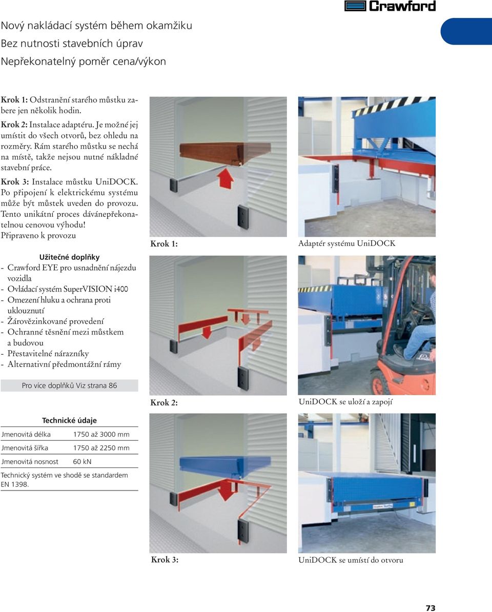 Po připojení k elektrickému systému může být můstek uveden do provozu. Tento unikátní proces dávánepřekonatelnou cenovou výhodu!