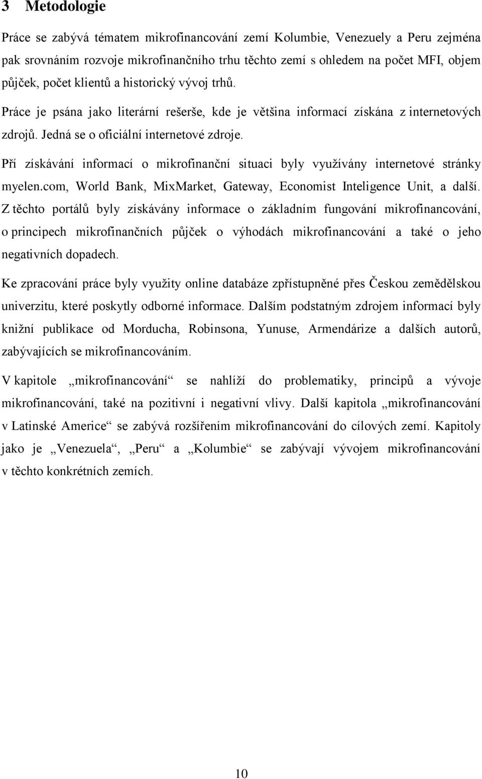 Pří získávání informací o mikrofinanční situaci byly využívány internetové stránky myelen.com, World Bank, MixMarket, Gateway, Economist Inteligence Unit, a další.