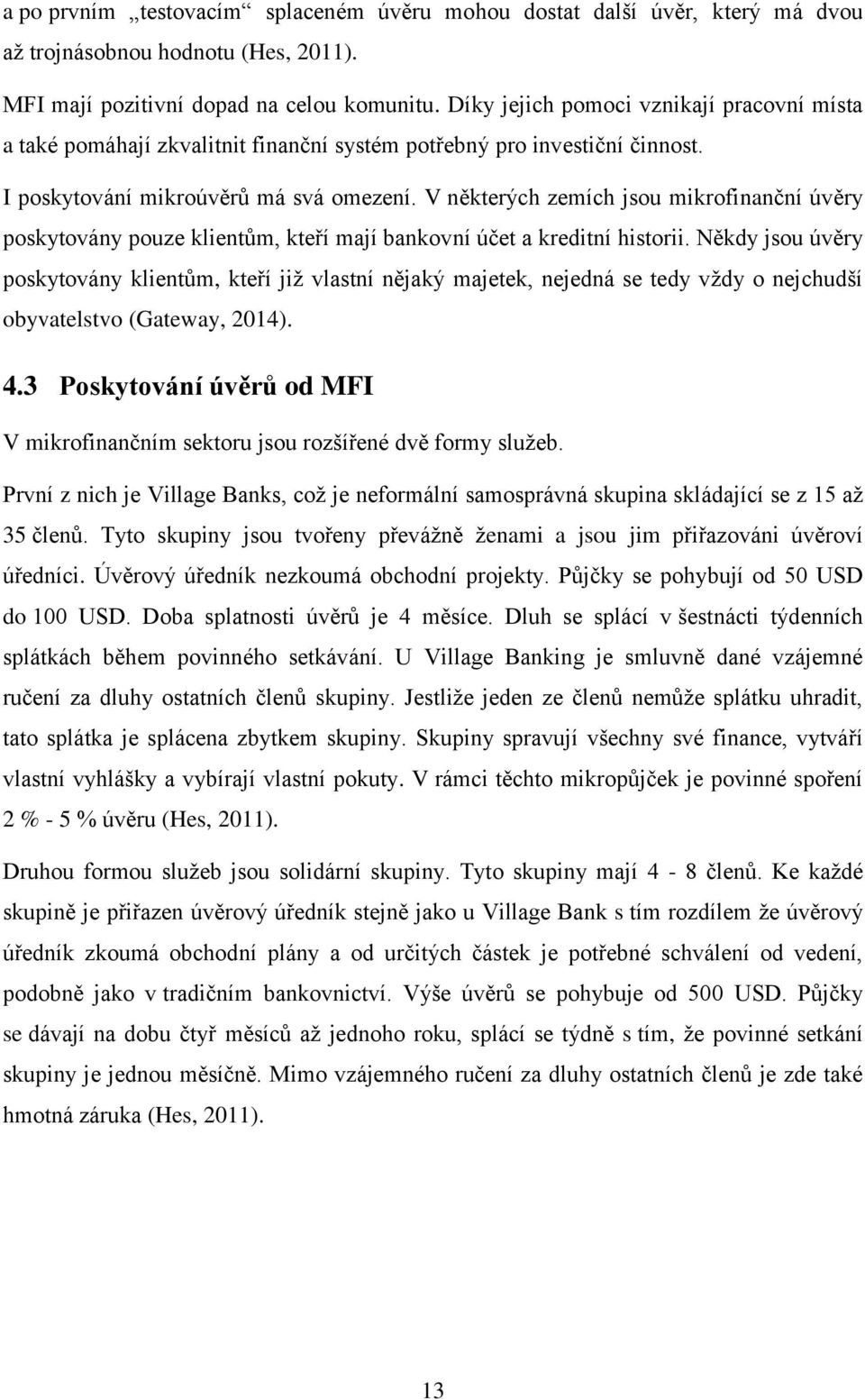 V některých zemích jsou mikrofinanční úvěry poskytovány pouze klientům, kteří mají bankovní účet a kreditní historii.