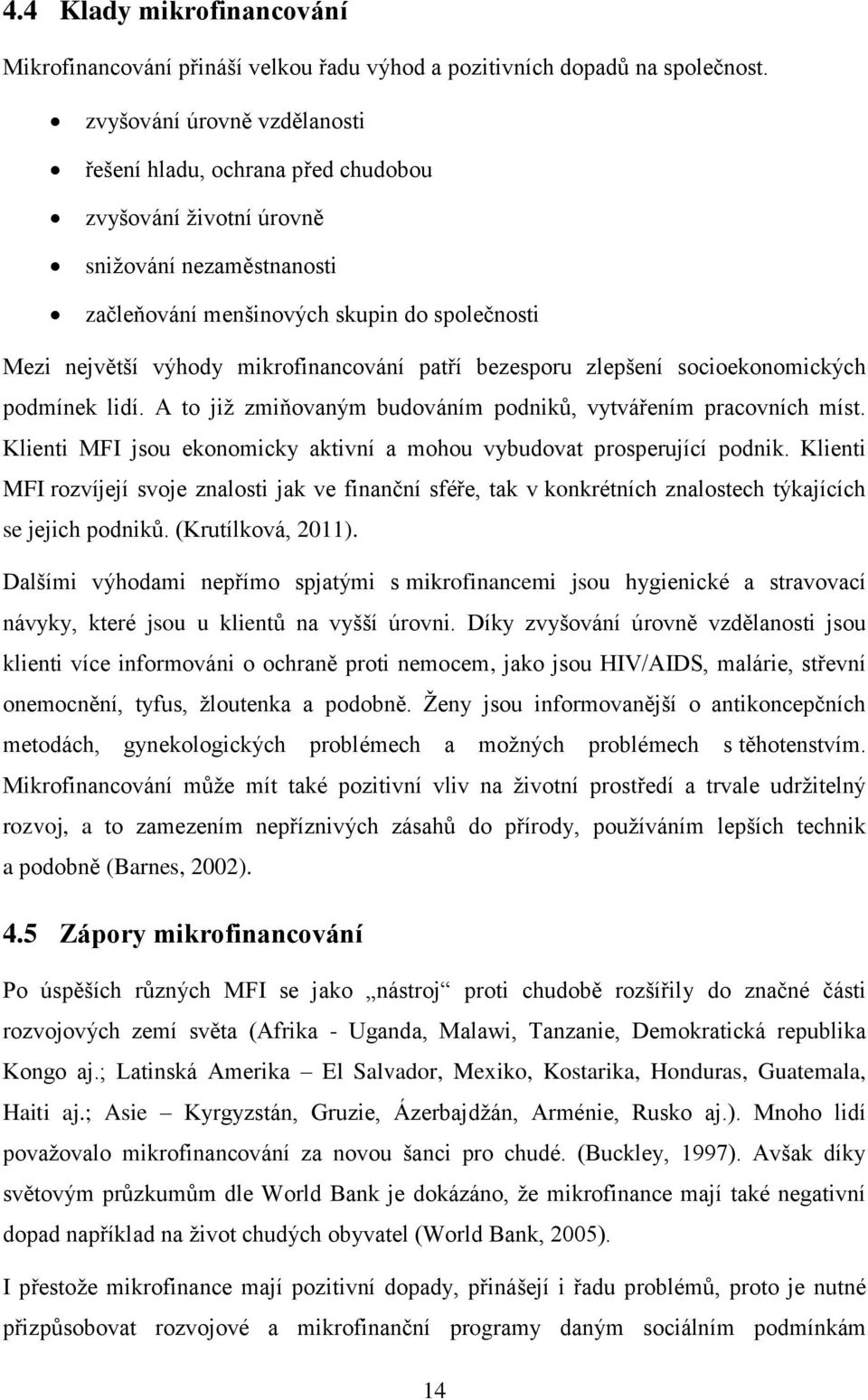 patří bezesporu zlepšení socioekonomických podmínek lidí. A to již zmiňovaným budováním podniků, vytvářením pracovních míst. Klienti MFI jsou ekonomicky aktivní a mohou vybudovat prosperující podnik.