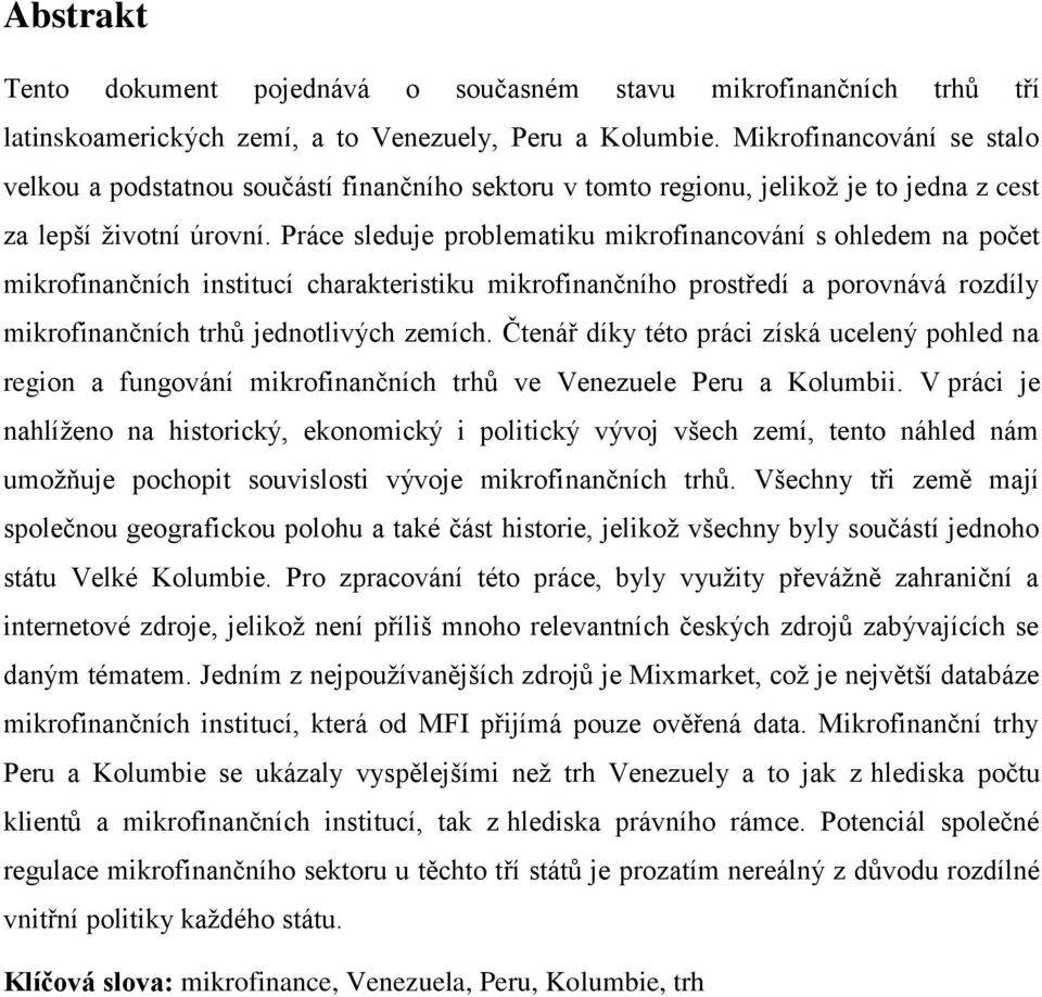 Práce sleduje problematiku mikrofinancování s ohledem na počet mikrofinančních institucí charakteristiku mikrofinančního prostředí a porovnává rozdíly mikrofinančních trhů jednotlivých zemích.