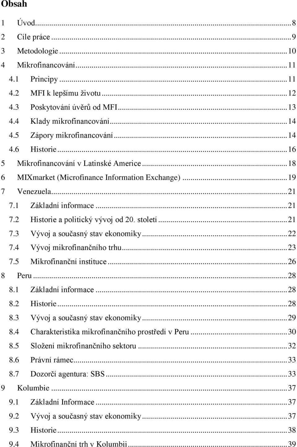 1 Základní informace... 21 7.2 Historie a politický vývoj od 20. století... 21 7.3 Vývoj a současný stav ekonomiky... 22 7.4 Vývoj mikrofinančního trhu... 23 7.5 Mikrofinanční instituce... 26 8 Peru.