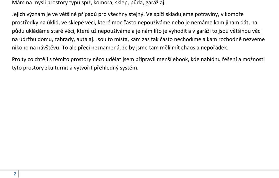 nepoužíváme a je nám líto je vyhodit a v garáži to jsou většinou věci na údržbu domu, zahrady, auta aj.