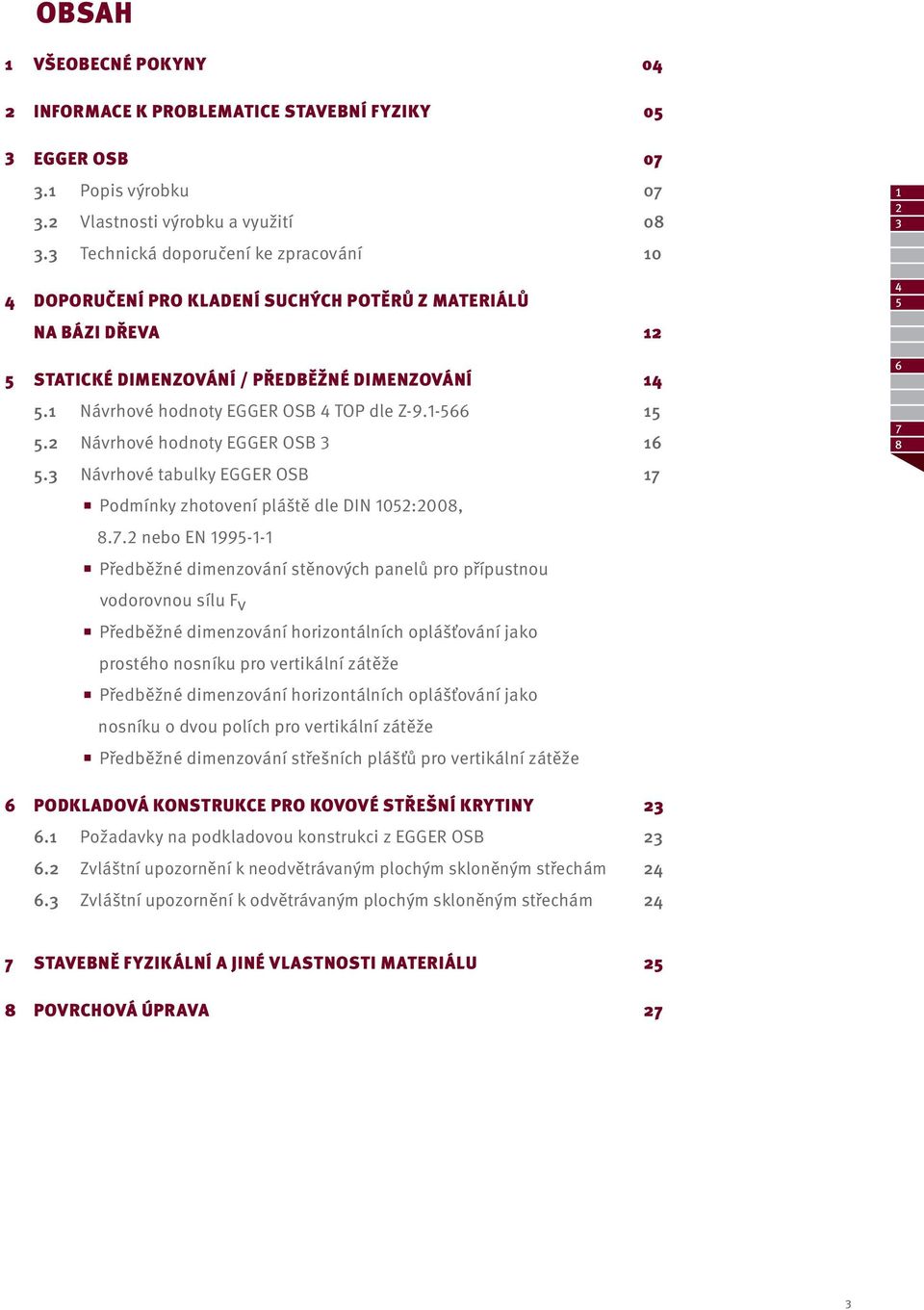 1 Návrhové hodnoty EGGER OSB 4 TOP dle Z-9.1-566 15 5.2 Návrhové hodnoty EGGER OSB 3 16 5.3 Návrhové tabulky EGGER OSB 17 