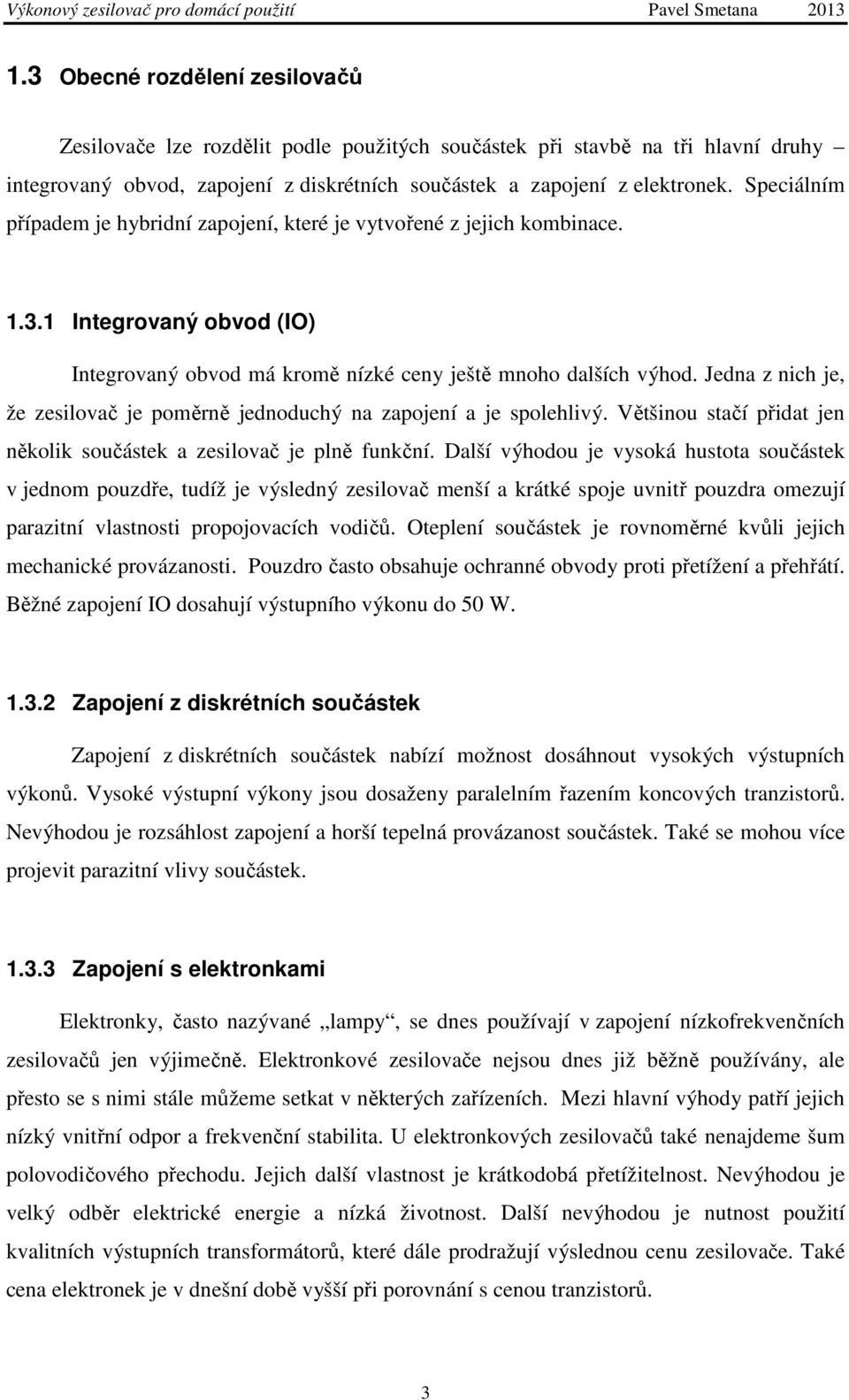 Jedna z nich je, že zesilovač je poměrně jednoduchý na zapojení a je spolehlivý. Většinou stačí přidat jen několik součástek a zesilovač je plně funkční.