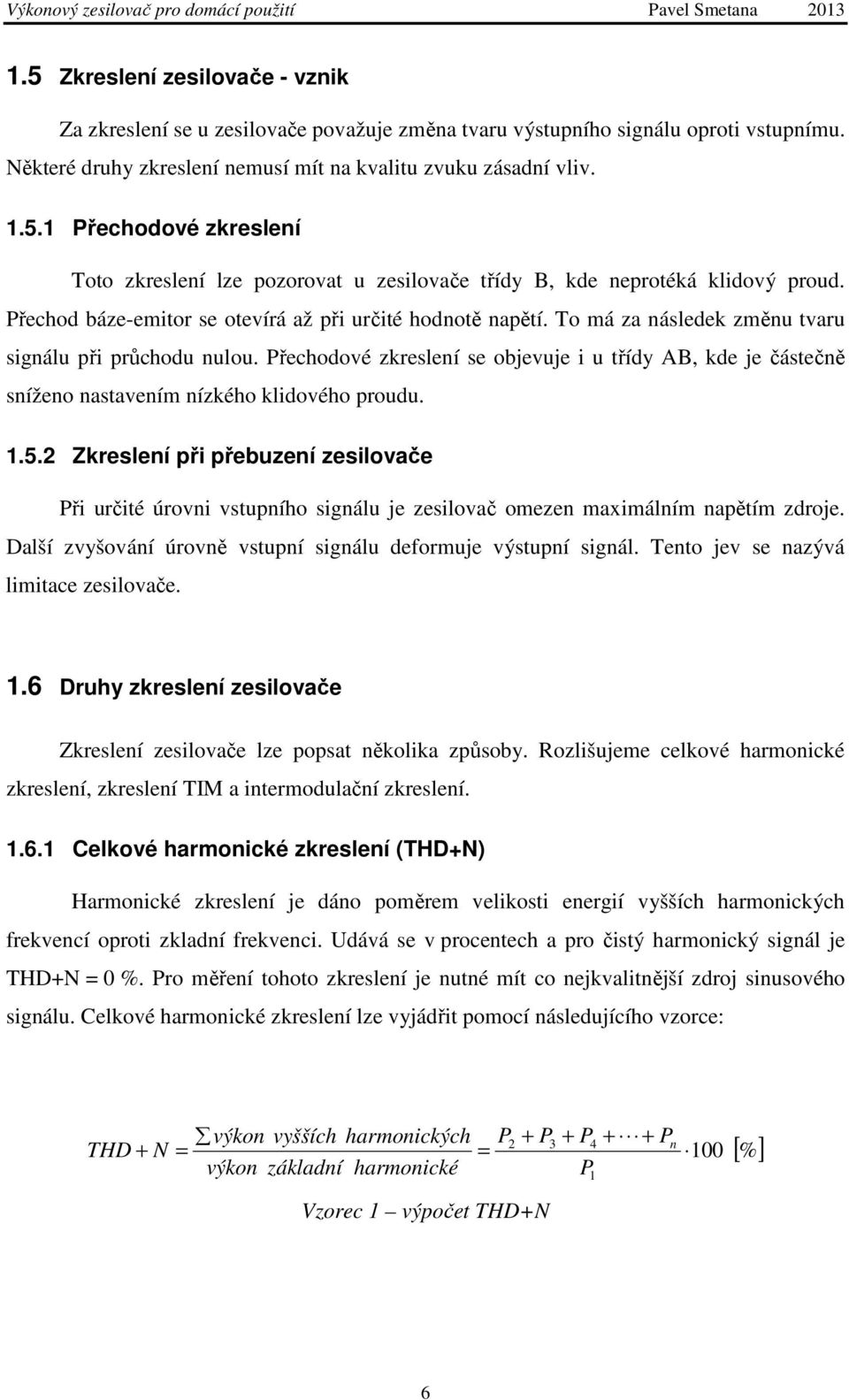 Přechodové zkreslení se objevuje i u třídy AB, kde je částečně sníženo nastavením nízkého klidového proudu. 1.5.