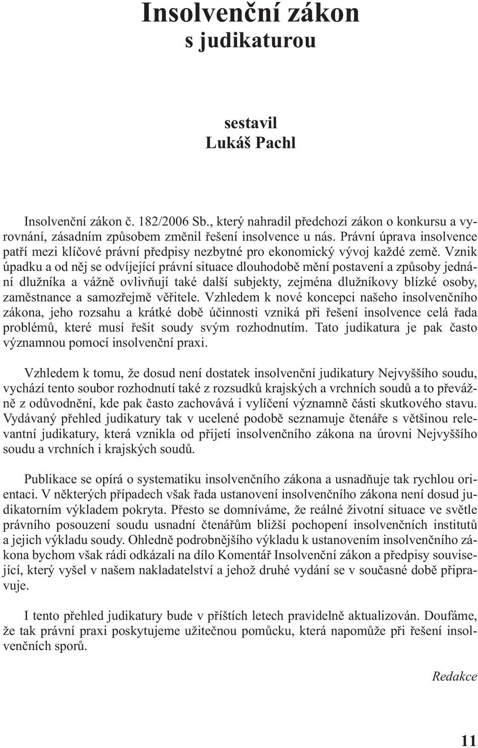 Právní úprava insolvence patří mezi klíčové právní předpisy nezbytné pro ekonomický vývoj každé země.