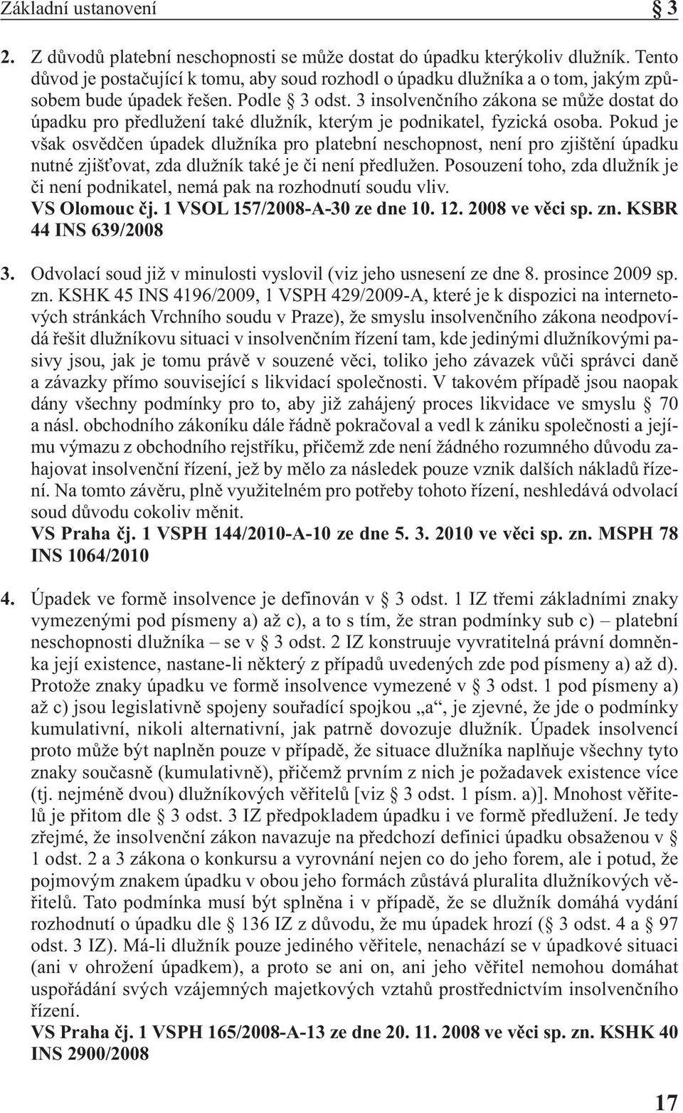 3 insolvenčního zákona se může dostat do úpadku pro předlužení také dlužník, kterým je podnikatel, fyzická osoba.