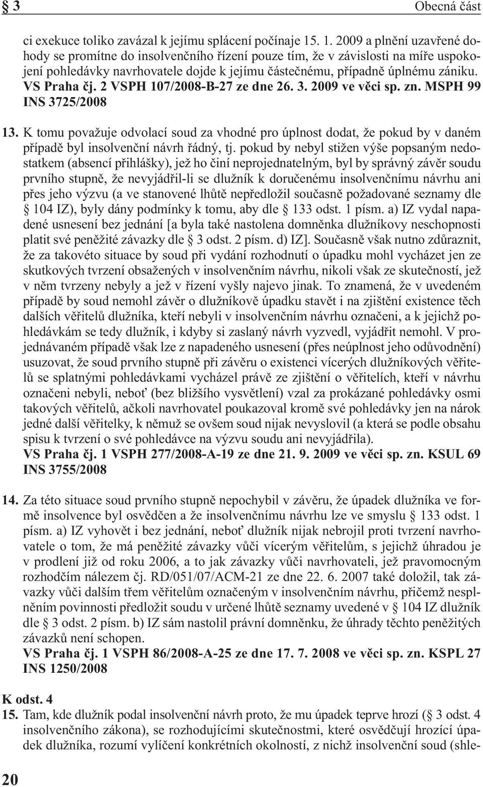 VS Praha čj. 2 VSPH 107/2008-B-27 ze dne 26. 3. 2009 ve věci sp. zn. MSPH 99 INS 3725/2008 13.