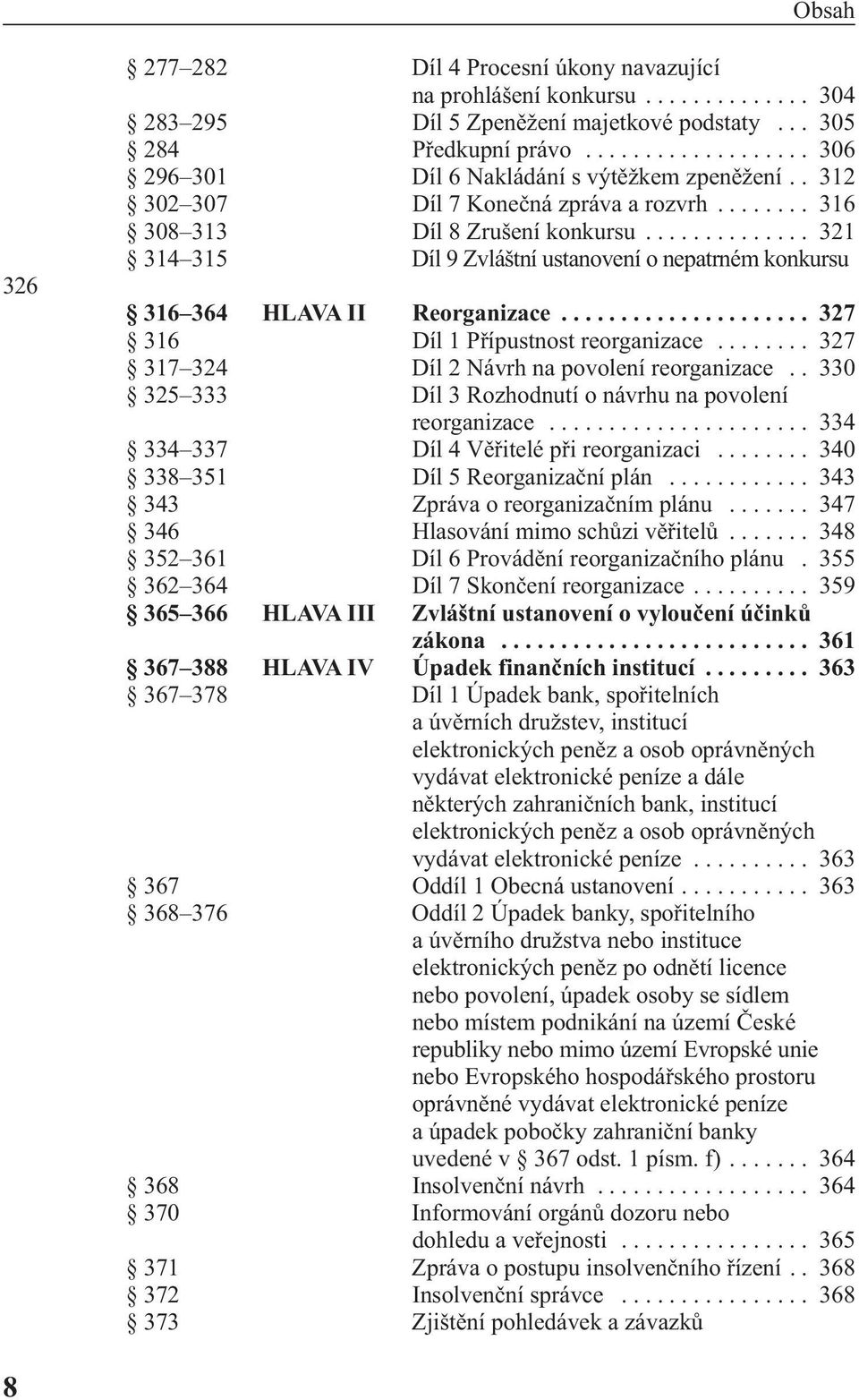 ............. 321 314 315 Díl 9 Zvláštní ustanovení o nepatrném konkursu 316 364 HLAVA II Reorganizace..................... 327 316 Díl 1 Přípustnost reorganizace.