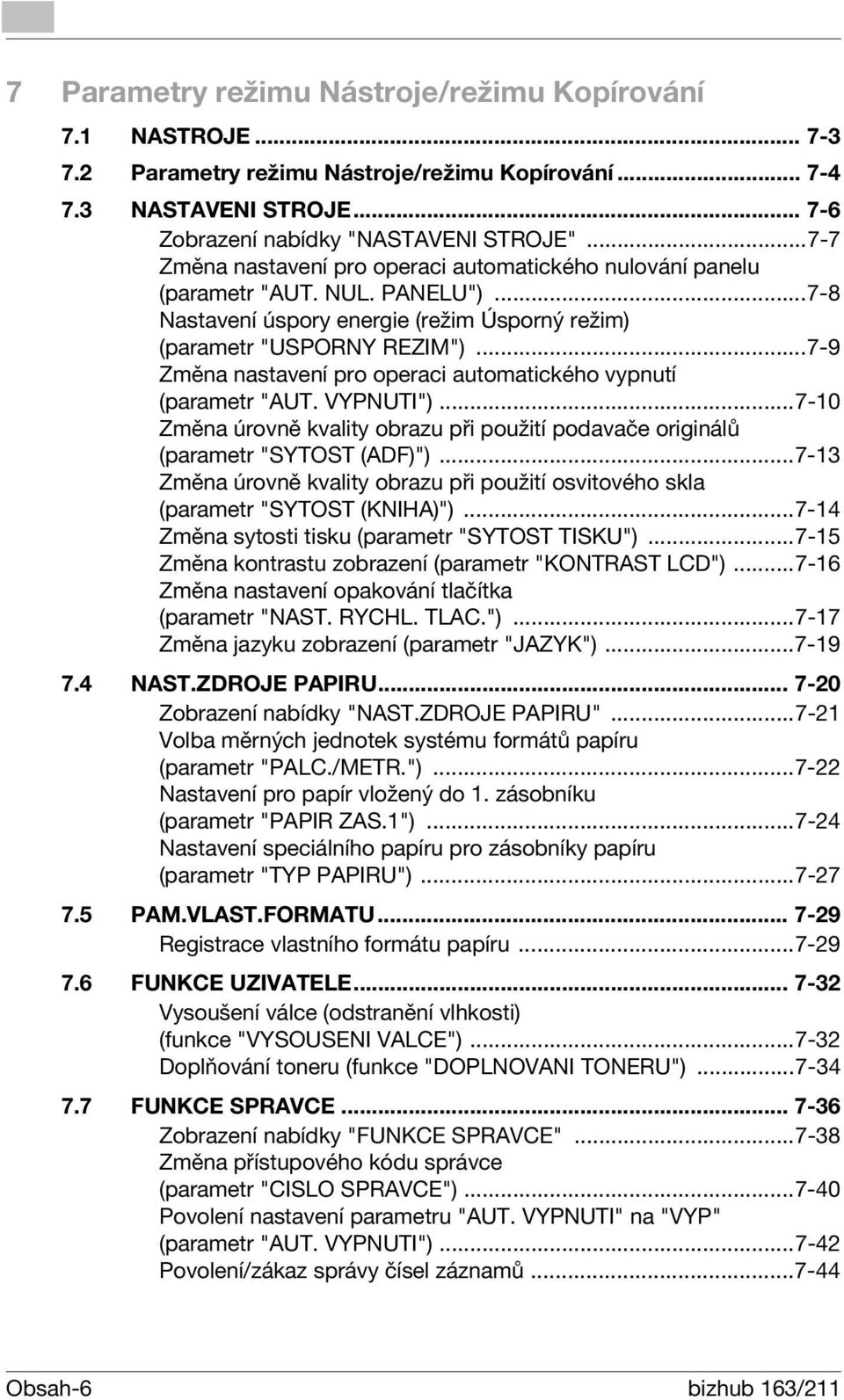 ..7-9 Změna nastavení pro operaci automatického vypnutí (parametr "AUT. VYPNUTI")...7-10 Změna úrovně kvality obrazu při použití podavače originálů (parametr "SYTOST (ADF)").