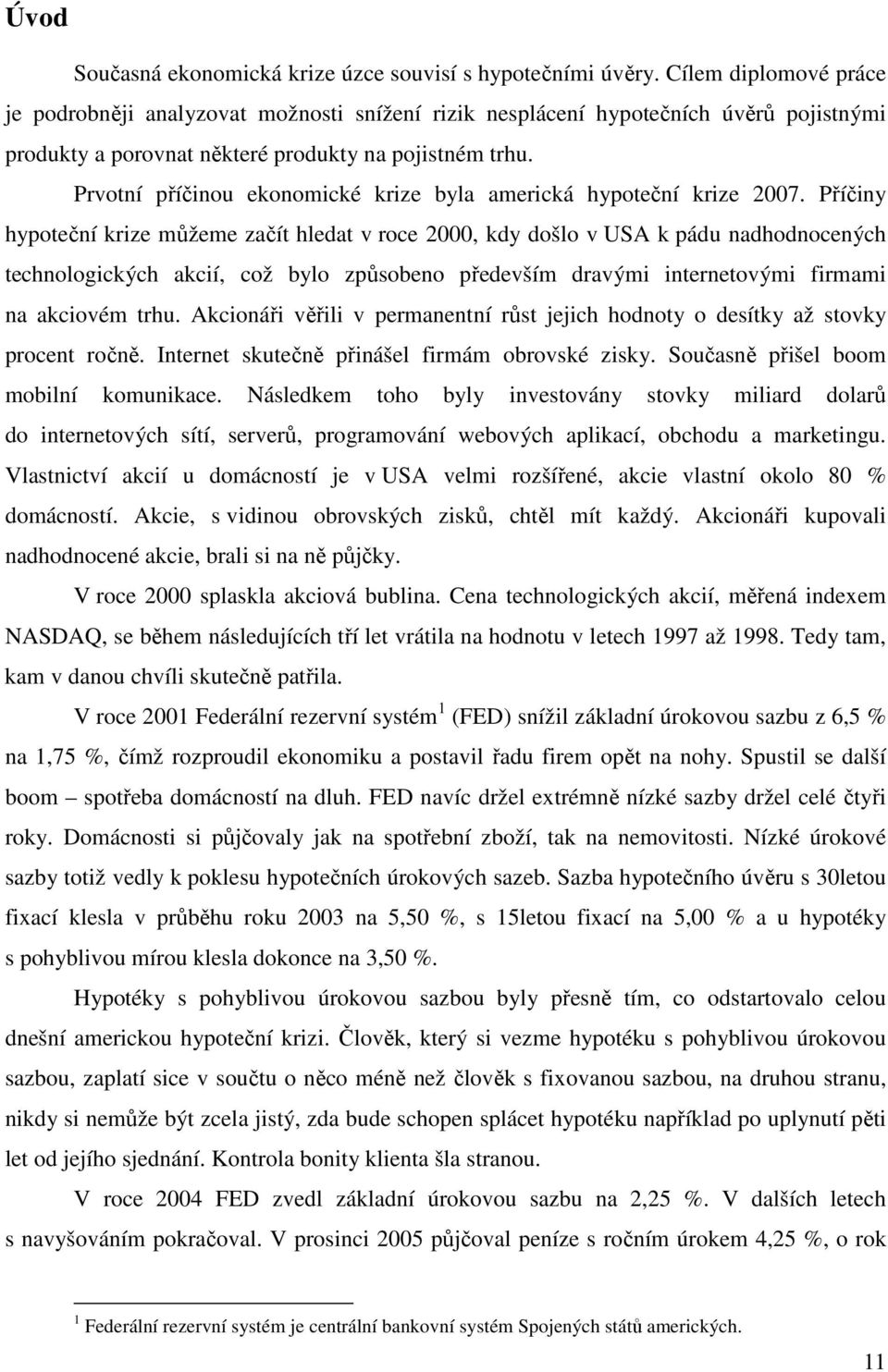 Prvotní příčinou ekonomické krize byla americká hypoteční krize 2007.