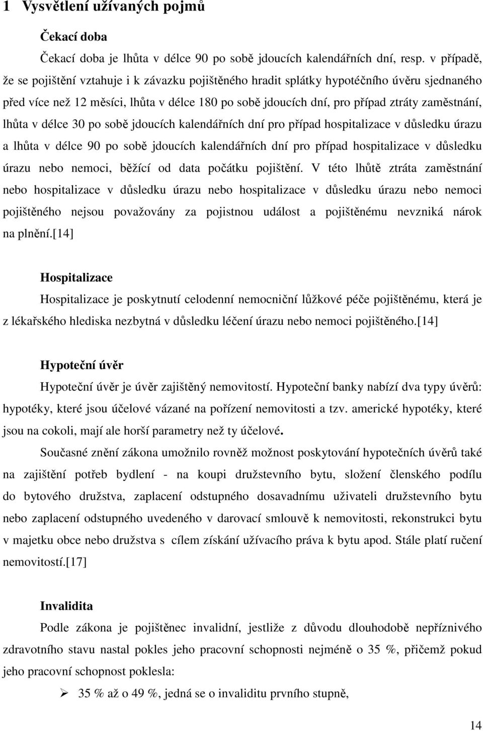 lhůta v délce 30 po sobě jdoucích kalendářních dní pro případ hospitalizace v důsledku úrazu a lhůta v délce 90 po sobě jdoucích kalendářních dní pro případ hospitalizace v důsledku úrazu nebo