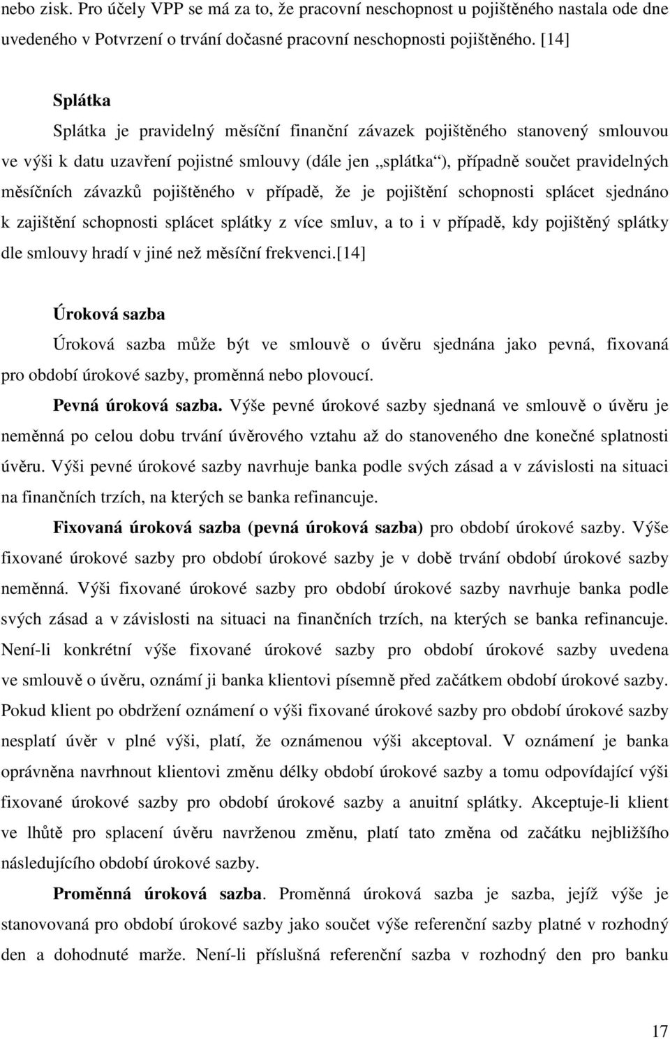 pojištěného v případě, že je pojištění schopnosti splácet sjednáno k zajištění schopnosti splácet splátky z více smluv, a to i v případě, kdy pojištěný splátky dle smlouvy hradí v jiné než měsíční