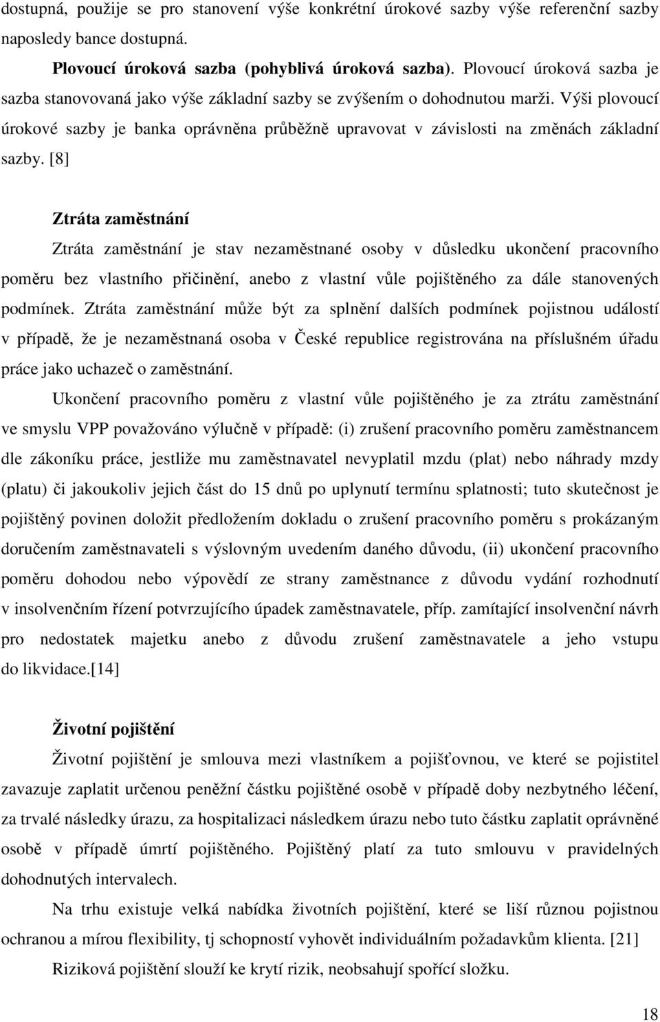 Výši plovoucí úrokové sazby je banka oprávněna průběžně upravovat v závislosti na změnách základní sazby.