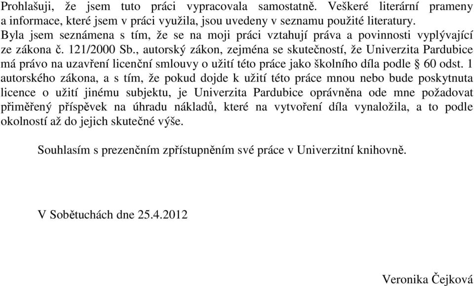 , autorský zákon, zejména se skutečností, že Univerzita Pardubice má právo na uzavření licenční smlouvy o užití této práce jako školního díla podle 60 odst.