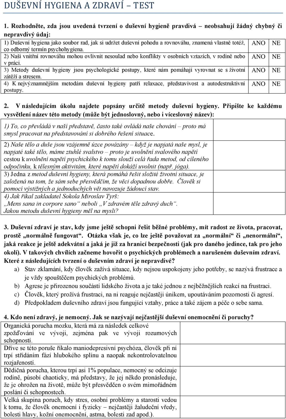 vlastně totéž, ANO NE co odborný termín psychohygiena. 2) Naši vnitřní rovnováhu mohou ovlivnit nesoulad nebo konflikty v osobních vztazích, v rodině nebo ANO NE v práci.