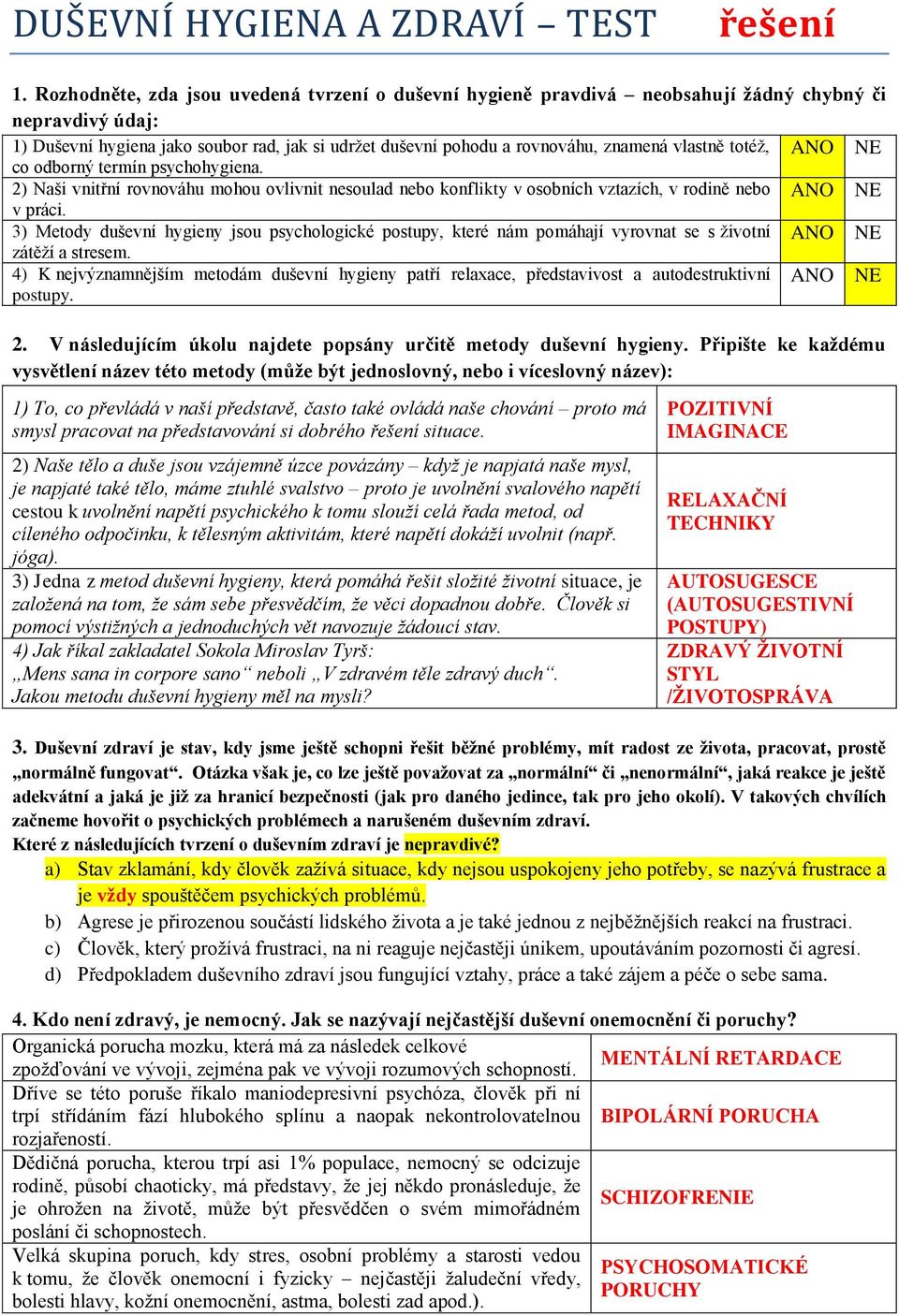 vlastně totéž, ANO NE co odborný termín psychohygiena. 2) Naši vnitřní rovnováhu mohou ovlivnit nesoulad nebo konflikty v osobních vztazích, v rodině nebo ANO NE v práci.