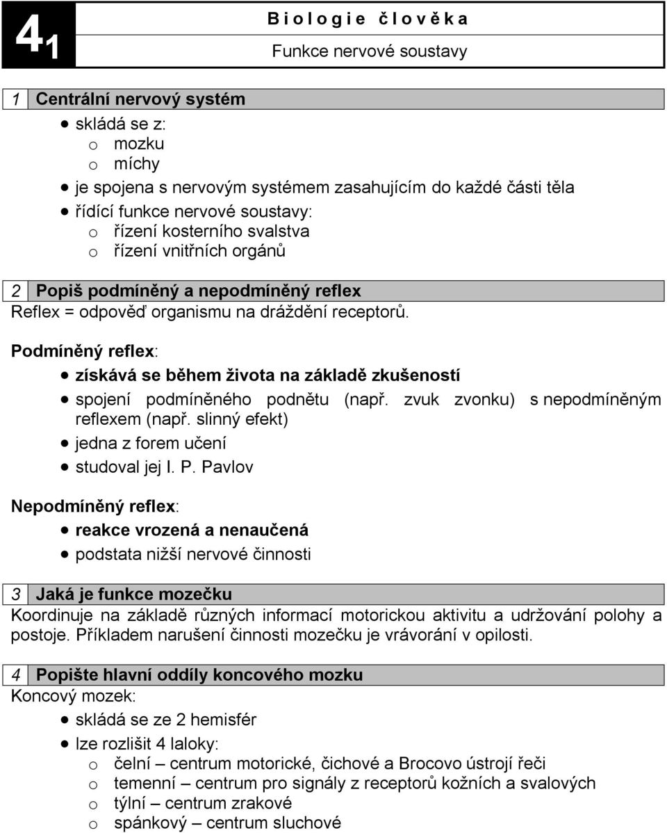 Podmíněný reflex: získává se během života na základě zkušeností spojení podmíněného podnětu (např. zvuk zvonku) s nepodmíněným reflexem (např. slinný efekt) jedna z forem učení studoval jej I. P.