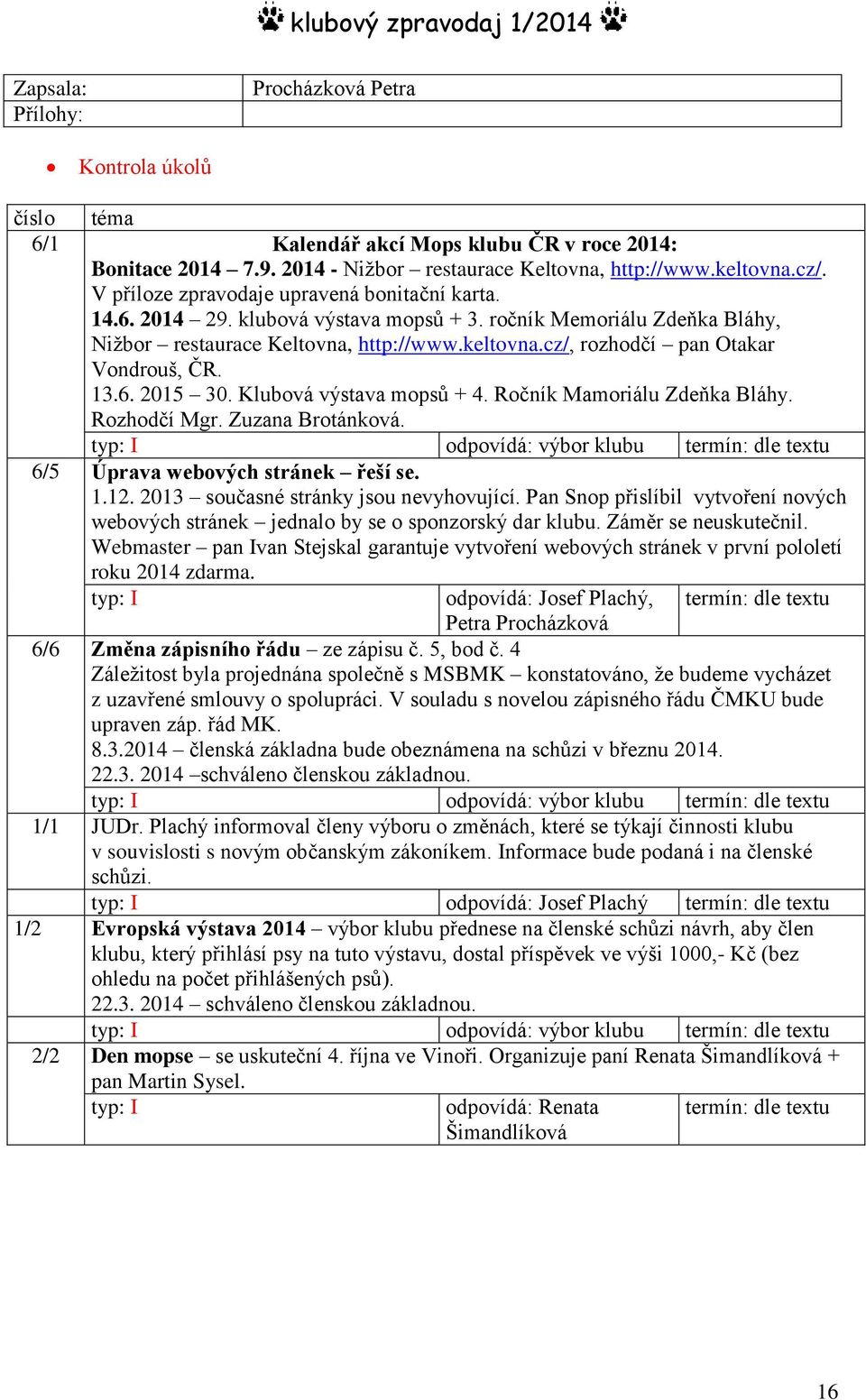 cz/, rozhodčí pan Otakar Vondrouš, ČR. 13.6. 2015 30. Klubová výstava mopsů + 4. Ročník Mamoriálu Zdeňka Bláhy. Rozhodčí Mgr. Zuzana Brotánková.