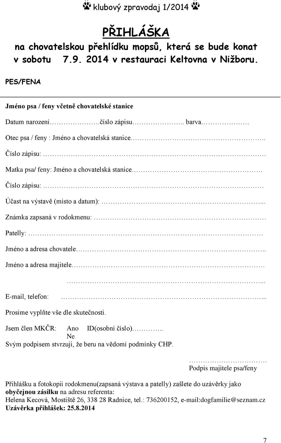 .. Známka zapsaná v rodokmenu: Patelly: Jméno a adresa chovatele.. Jméno a adresa majitele... E-mail, telefon:... Prosíme vyplňte vše dle skutečnosti. Jsem člen MKČR: Ano ID(osobní číslo).