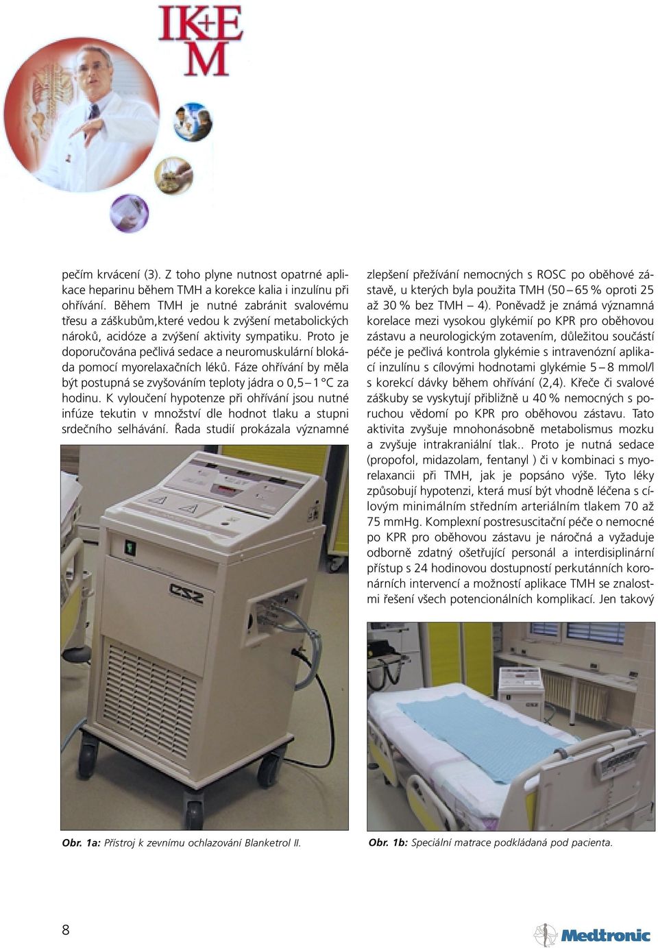 Proto je doporučována pečlivá sedace a neuromuskulární blokáda pomocí myorelaxačních léků. Fáze ohřívání by měla být postupná se zvyšováním teploty jádra o 0,5 1 C za hodinu.