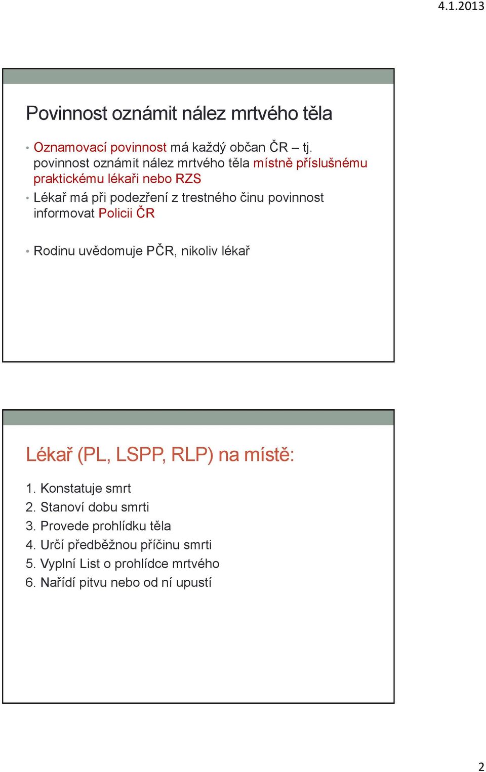 činu povinnost informovat Policii ČR Rodinu uvědomuje PČR, nikoliv lékař Lékař (PL, LSPP, RLP) na místě: 1.