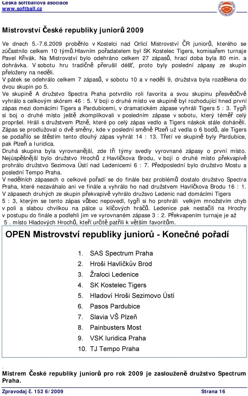 V sobotu hru tradičně přerušil déšť, proto byly poslední zápasy ze skupin přeloženy na neděli.