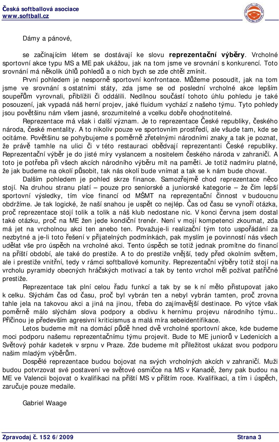 Můžeme posoudit, jak na tom jsme ve srovnání s ostatními státy, zda jsme se od poslední vrcholné akce lepším soupeřům vyrovnali, přiblížili či oddálili.