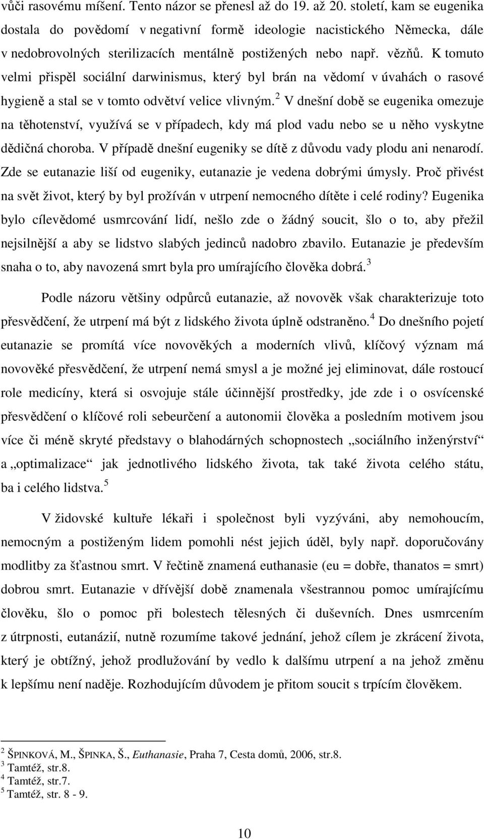 K tomuto velmi přispěl sociální darwinismus, který byl brán na vědomí v úvahách o rasové hygieně a stal se v tomto odvětví velice vlivným.