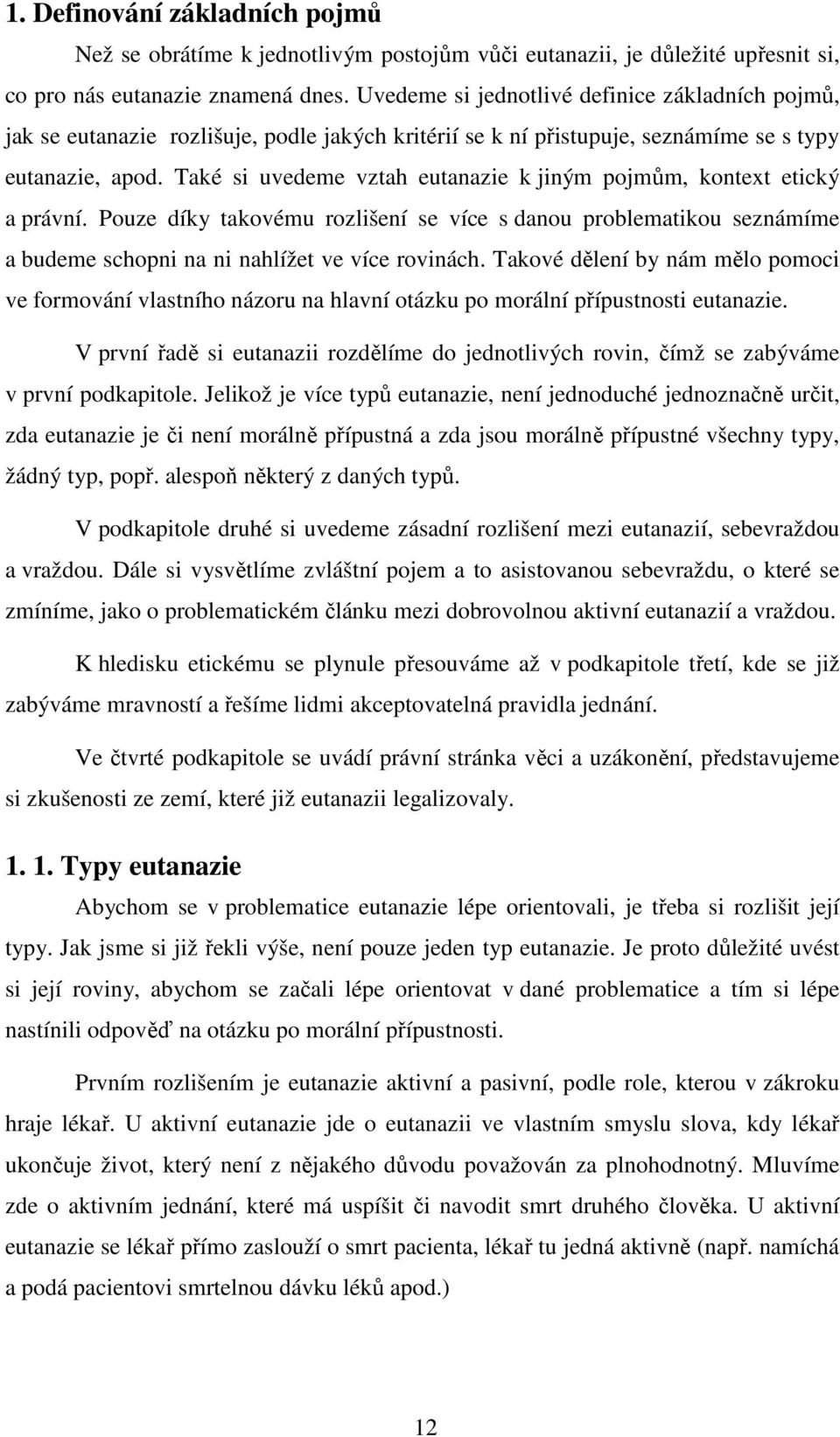 Také si uvedeme vztah eutanazie k jiným pojmům, kontext etický a právní. Pouze díky takovému rozlišení se více s danou problematikou seznámíme a budeme schopni na ni nahlížet ve více rovinách.