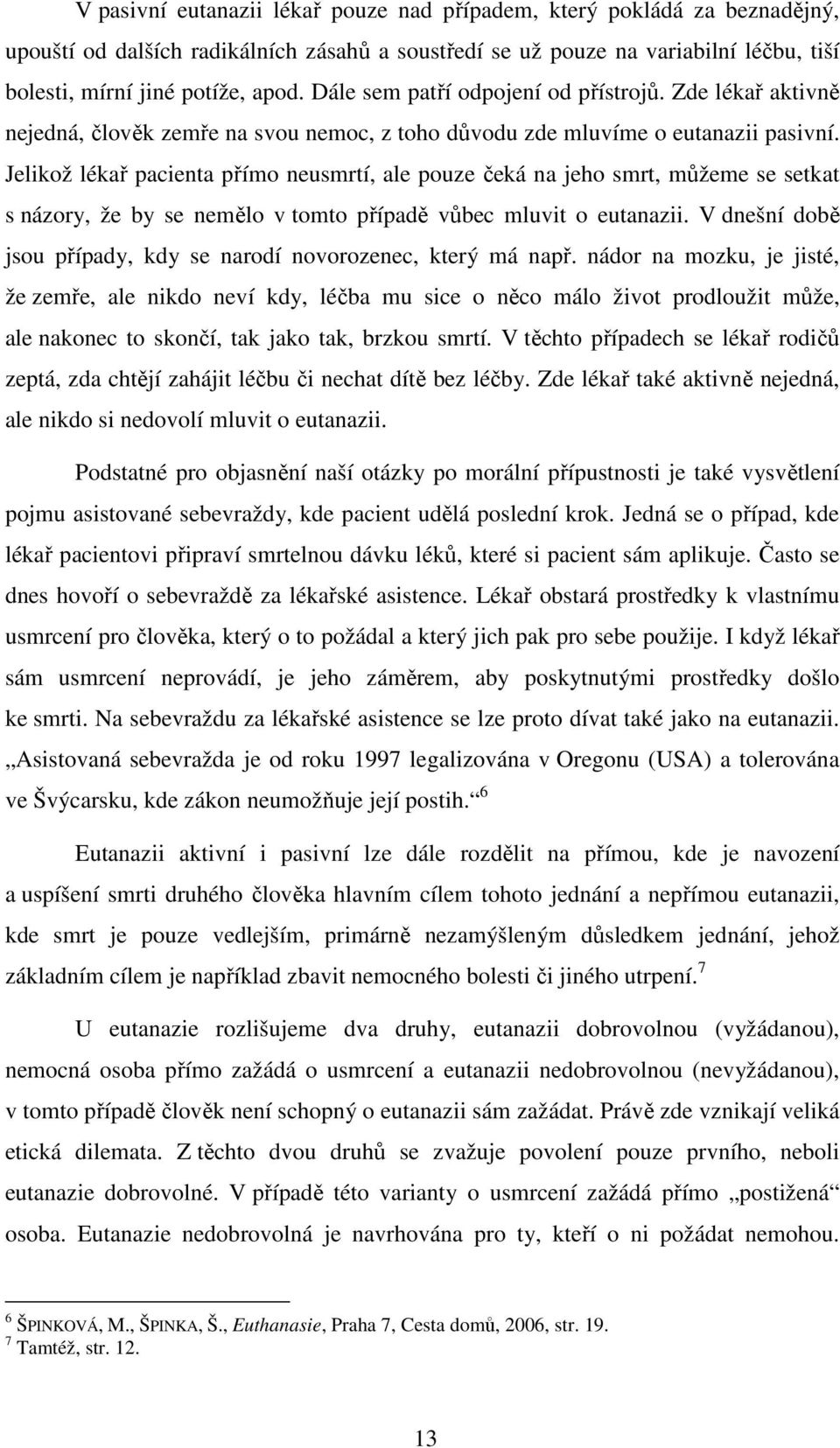 Jelikož lékař pacienta přímo neusmrtí, ale pouze čeká na jeho smrt, můžeme se setkat s názory, že by se nemělo v tomto případě vůbec mluvit o eutanazii.