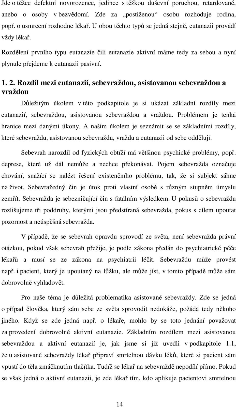 Rozdíl mezi eutanazií, sebevraždou, asistovanou sebevraždou a vraždou Důležitým úkolem v této podkapitole je si ukázat základní rozdíly mezi eutanazií, sebevraždou, asistovanou sebevraždou a vraždou.