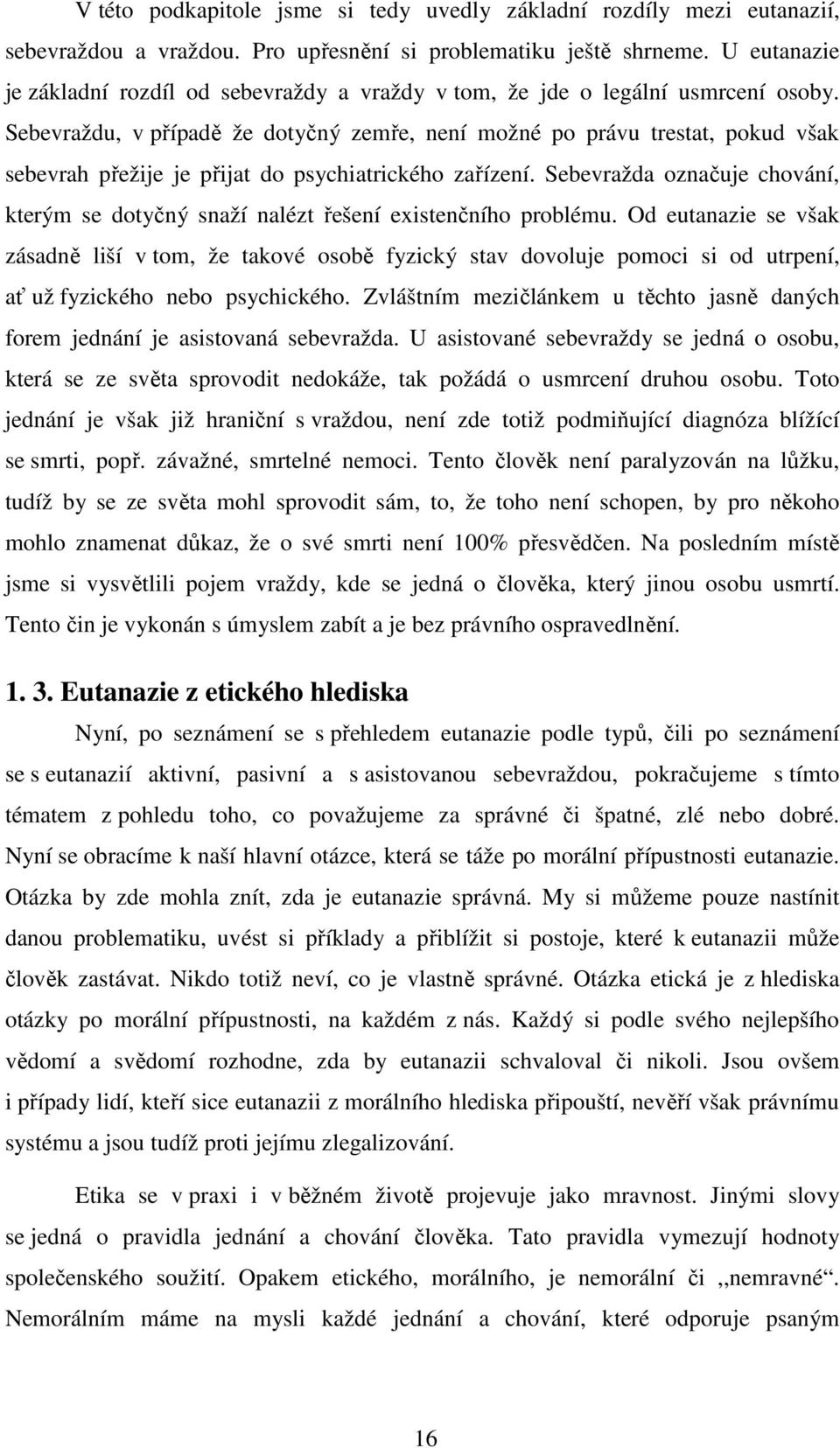 Sebevraždu, v případě že dotyčný zemře, není možné po právu trestat, pokud však sebevrah přežije je přijat do psychiatrického zařízení.