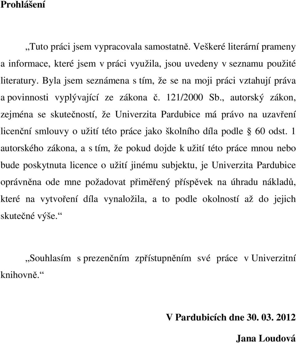 , autorský zákon, zejména se skutečností, že Univerzita Pardubice má právo na uzavření licenční smlouvy o užití této práce jako školního díla podle 60 odst.