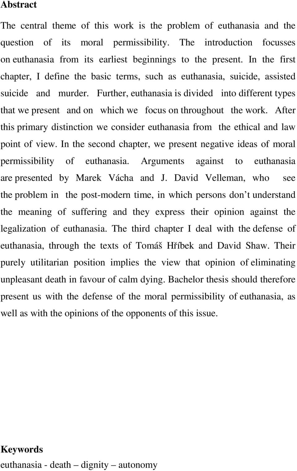 Further, euthanasia is divided into different types that we present and on which we focus on throughout the work.