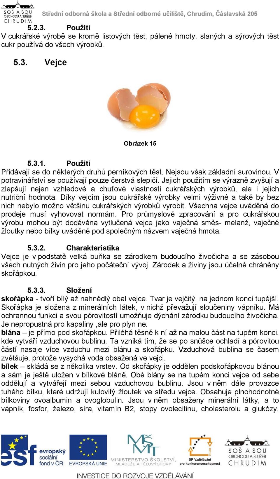 Jejich použitím se výrazně zvyšují a zlepšují nejen vzhledové a chuťové vlastnosti cukrářských výrobků, ale i jejich nutriční hodnota.