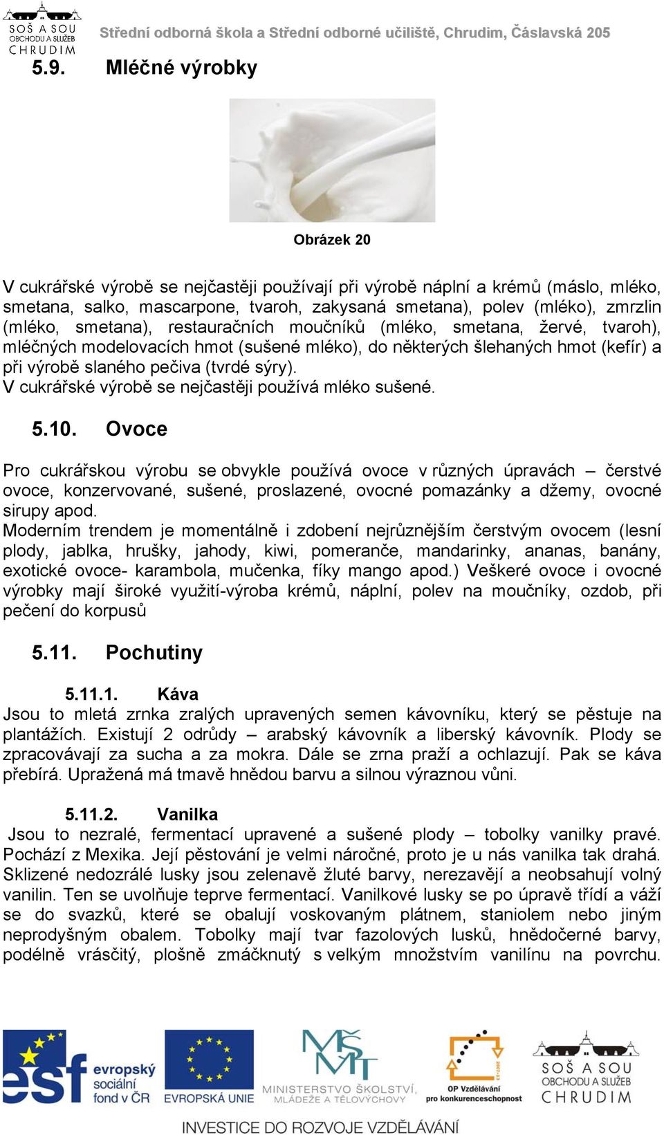 V cukrářské výrobě se nejčastěji používá mléko sušené. 5.10.