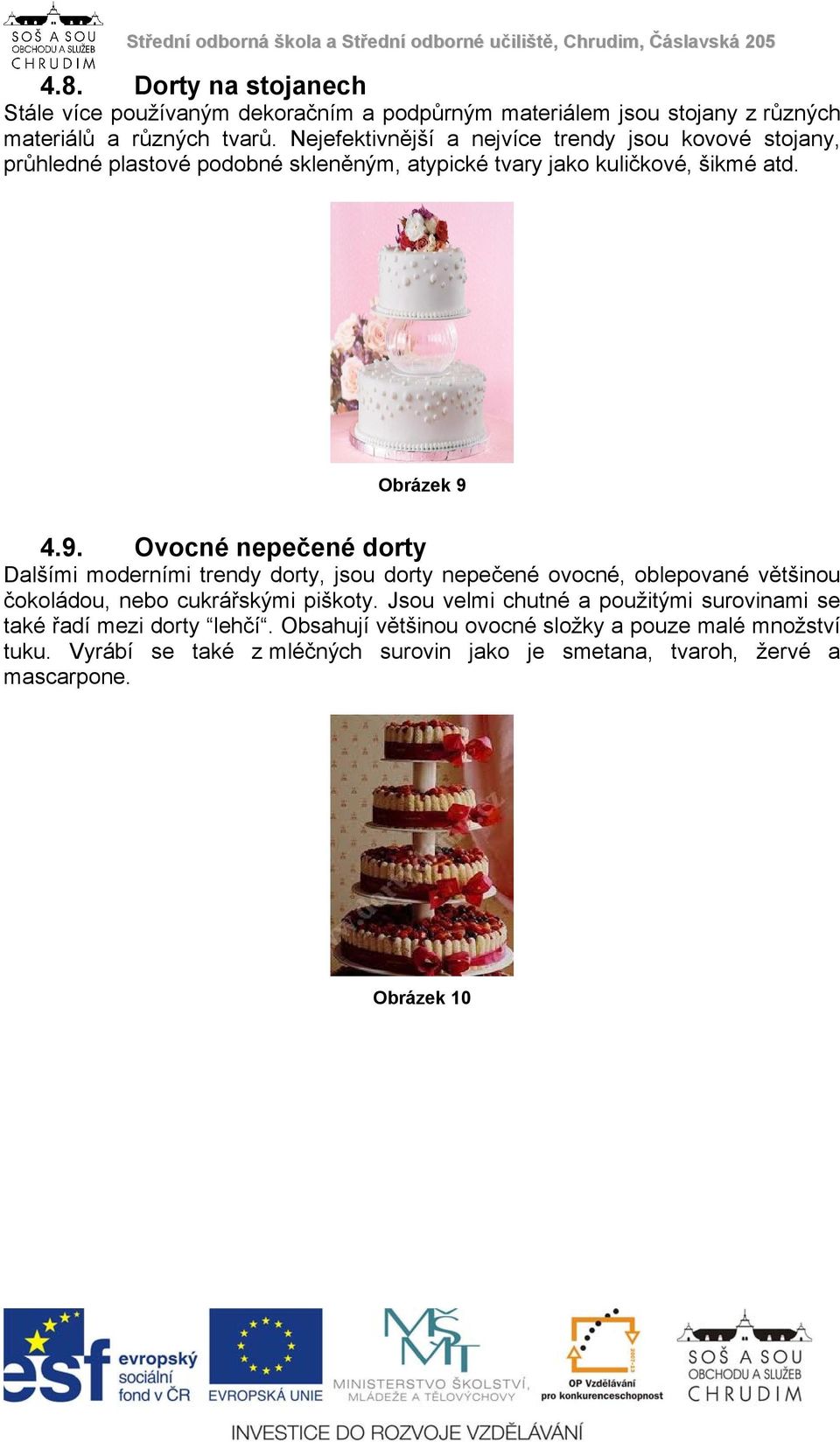 4.9. Ovocné nepečené dorty Dalšími moderními trendy dorty, jsou dorty nepečené ovocné, oblepované většinou čokoládou, nebo cukrářskými piškoty.