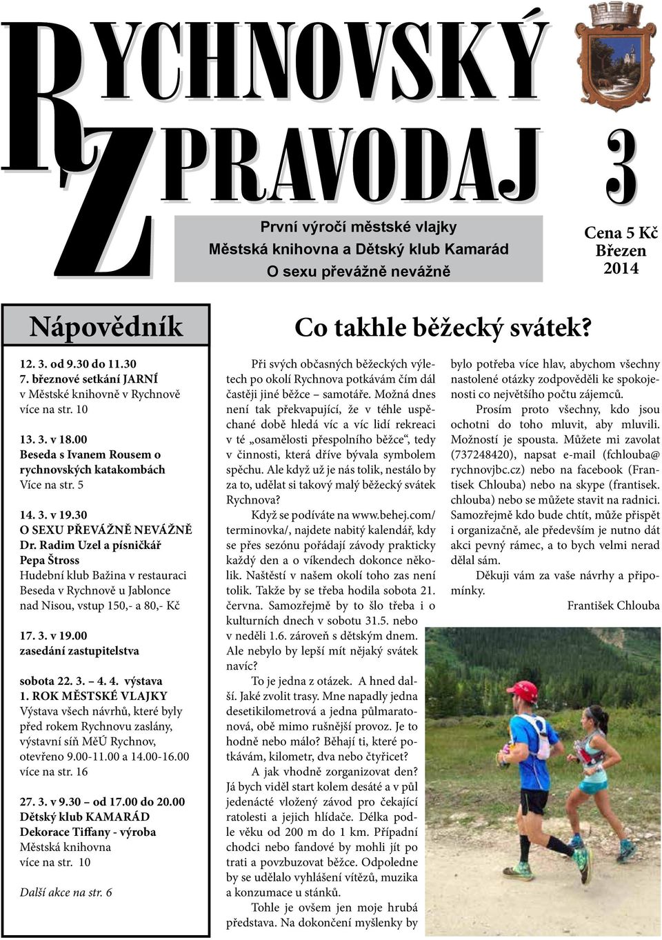 Radim Uzel a písničkář Pepa Štross Hudební klub Bažina v restauraci Beseda v Rychnově u Jablonce nad Nisou, vstup 150,- a 80,- Kč 17. 3. v 19.00 zasedání zastupitelstva sobota 22. 3. 4. 4. výstava 1.