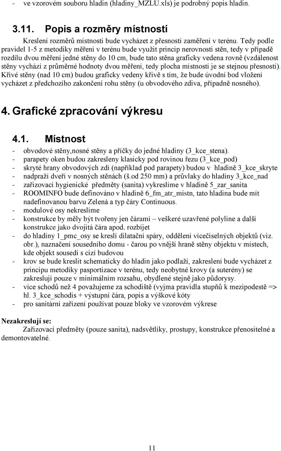 stěny vychází z průměrné hodnoty dvou měření, tedy plocha místností je se stejnou přesností).